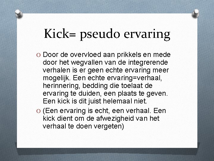 Kick= pseudo ervaring O Door de overvloed aan prikkels en mede door het wegvallen