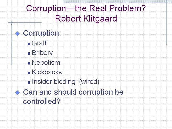 Corruption—the Real Problem? Robert Klitgaard u Corruption: Graft n Bribery n Nepotism n Kickbacks