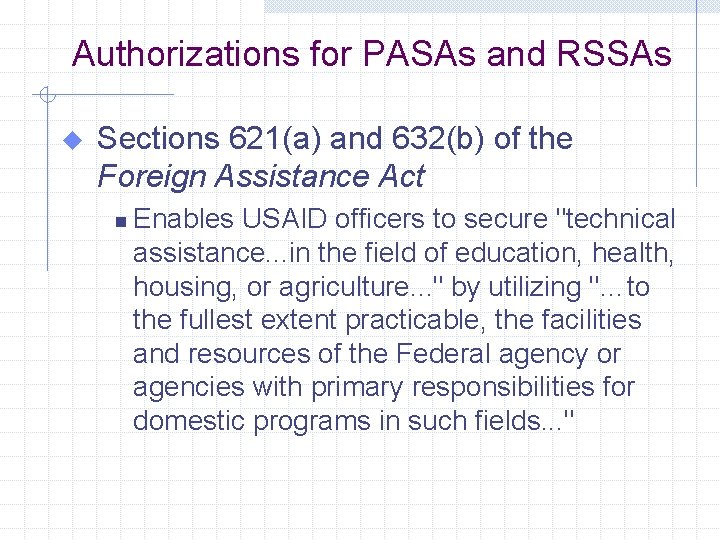 Authorizations for PASAs and RSSAs u Sections 621(a) and 632(b) of the Foreign Assistance