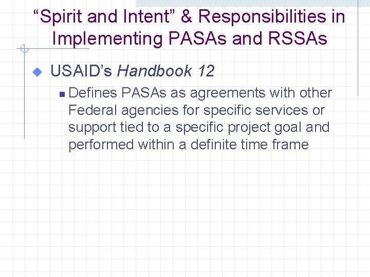 “Spirit and Intent” & Responsibilities in Implementing PASAs and RSSAs u USAID’s Handbook 12
