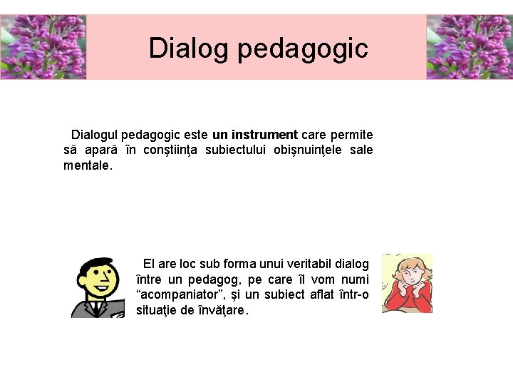 Dialog pedagogic Dialogul pedagogic este un instrument care permite să apară în conştiinţa subiectului