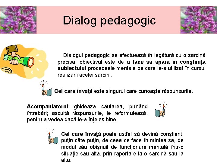 Dialog pedagogic Dialogul pedagogic se efectuează în legătură cu o sarcină precisă: obiectivul este