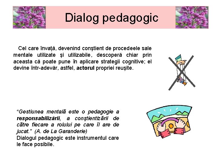 Dialog pedagogic Cel care învaţă, devenind conştient de procedeele sale mentale utilizate şi utilizabile,