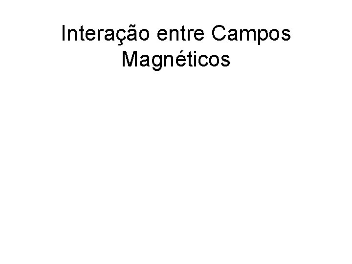 Interação entre Campos Magnéticos 