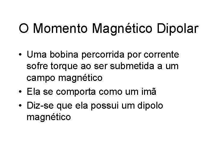 O Momento Magnético Dipolar • Uma bobina percorrida por corrente sofre torque ao ser