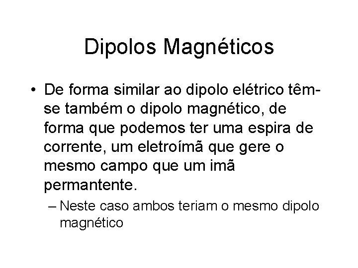 Dipolos Magnéticos • De forma similar ao dipolo elétrico têmse também o dipolo magnético,