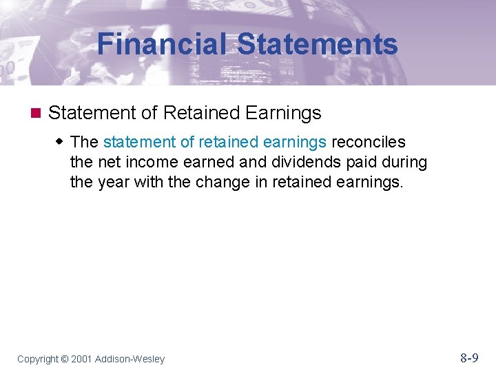 Financial Statements n Statement of Retained Earnings w The statement of retained earnings reconciles