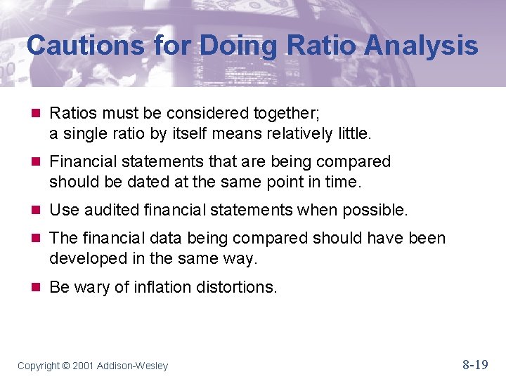 Cautions for Doing Ratio Analysis n Ratios must be considered together; a single ratio