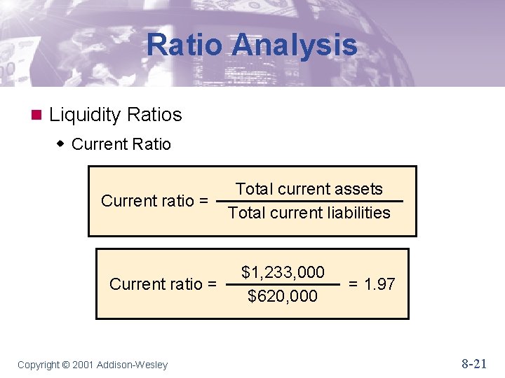 Ratio Analysis n Liquidity Ratios w Current Ratio Current ratio = Copyright © 2001