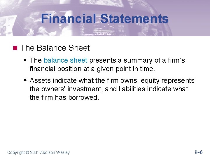 Financial Statements n The Balance Sheet w The balance sheet presents a summary of
