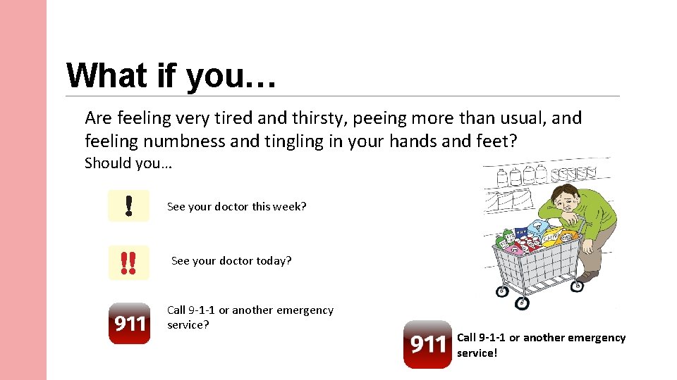 What if you… Are feeling very tired and thirsty, peeing more than usual, and