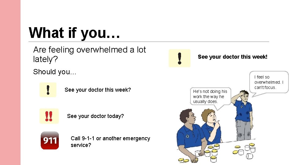 What if you… Are feeling overwhelmed a lot lately? See your doctor this week!