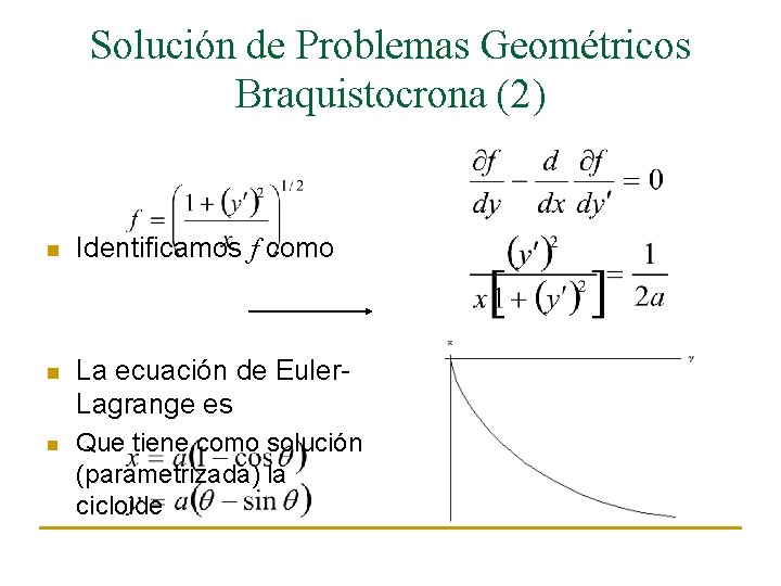 Solución de Problemas Geométricos Braquistocrona (2) n Identificamos f como n La ecuación de