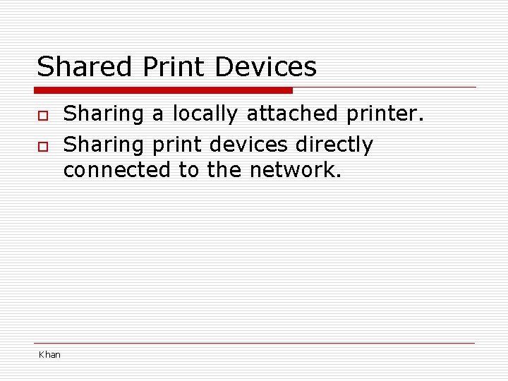 Shared Print Devices o o Khan Sharing a locally attached printer. Sharing print devices
