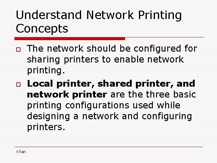 Understand Network Printing Concepts o o Khan The network should be configured for sharing