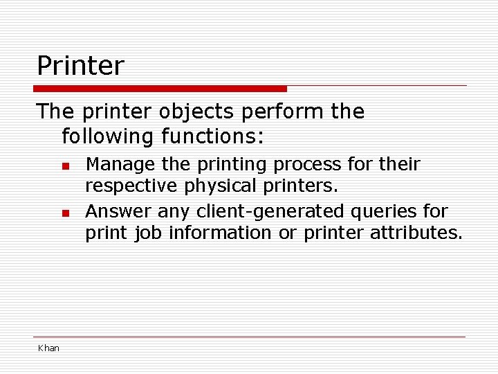 Printer The printer objects perform the following functions: n n Khan Manage the printing