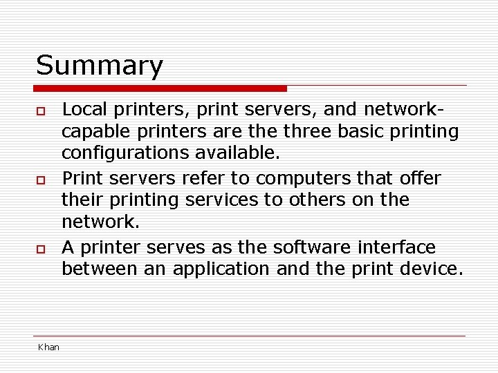 Summary o o o Khan Local printers, print servers, and networkcapable printers are three