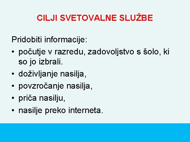 CILJI SVETOVALNE SLUŽBE Pridobiti informacije: • počutje v razredu, zadovoljstvo s šolo, ki so CILJI SVETOVALNE SLUŽBE Pridobiti informacije: • počutje v razredu, zadovoljstvo s šolo, ki so