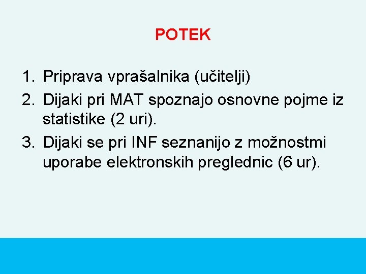 POTEK 1. Priprava vprašalnika (učitelji) 2. Dijaki pri MAT spoznajo osnovne pojme iz statistike