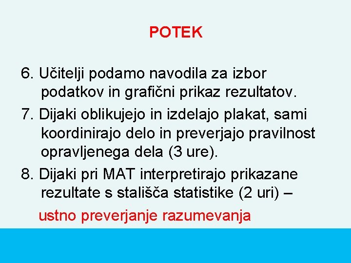 POTEK 6. Učitelji podamo navodila za izbor podatkov in grafični prikaz rezultatov. 7. Dijaki