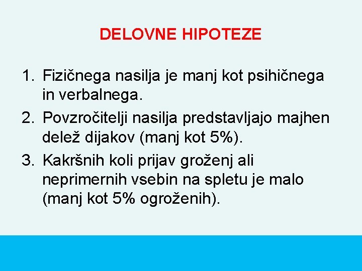 DELOVNE HIPOTEZE 1. Fizičnega nasilja je manj kot psihičnega in verbalnega. 2. Povzročitelji nasilja