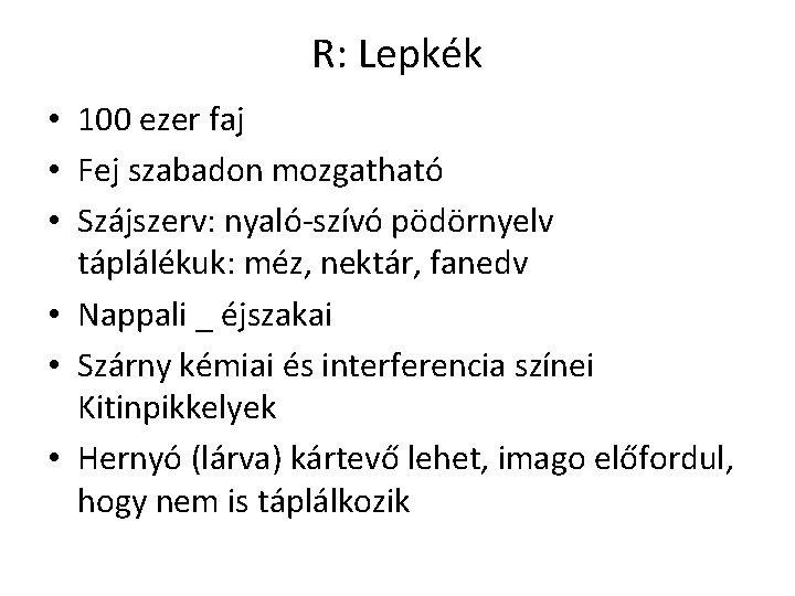 R: Lepkék • 100 ezer faj • Fej szabadon mozgatható • Szájszerv: nyaló-szívó pödörnyelv