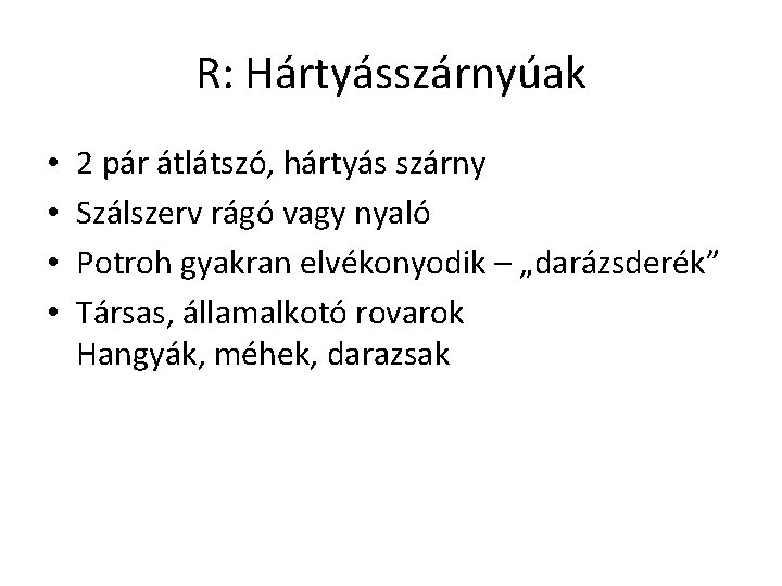 R: Hártyásszárnyúak • • 2 pár átlátszó, hártyás szárny Szálszerv rágó vagy nyaló Potroh