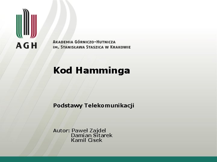 Kod Hamminga Podstawy Telekomunikacji Autor: Paweł Zajdel Damian Sitarek Kamil Cisek 