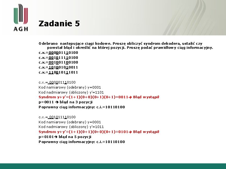 Zadanie 5 Odebrano następujące ciągi kodowe. Proszę obliczyć syndrom dekodera, ustalić czy powstał błąd