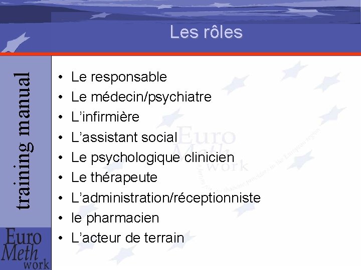 training manual Les rôles • • • Le responsable Le médecin/psychiatre L’infirmière L’assistant social