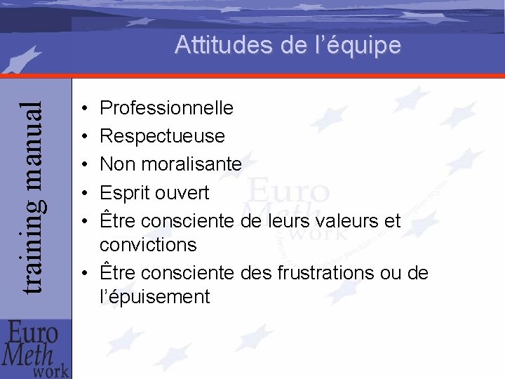 training manual Attitudes de l’équipe • • • Professionnelle Respectueuse Non moralisante Esprit ouvert