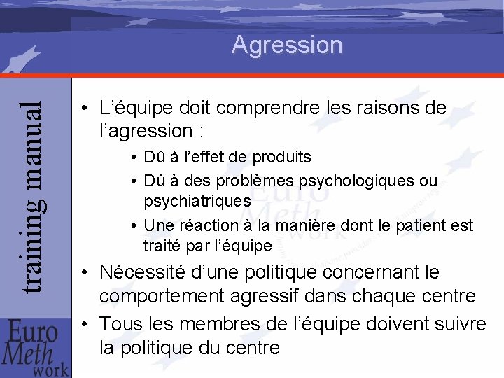 training manual Agression • L’équipe doit comprendre les raisons de l’agression : • Dû