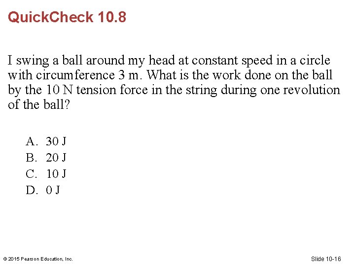 Quick. Check 10. 8 I swing a ball around my head at constant speed