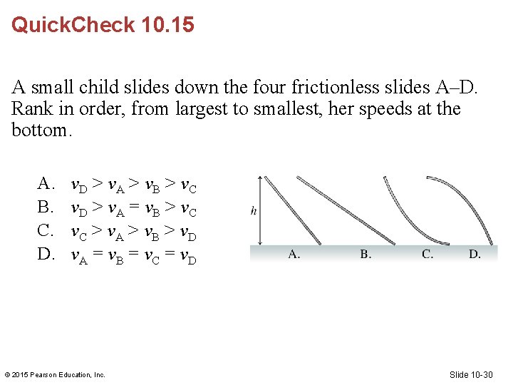 Quick. Check 10. 15 A small child slides down the four frictionless slides A–D.