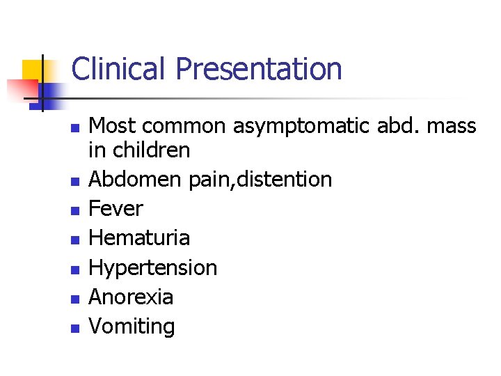 Clinical Presentation n n n Most common asymptomatic abd. mass in children Abdomen pain,