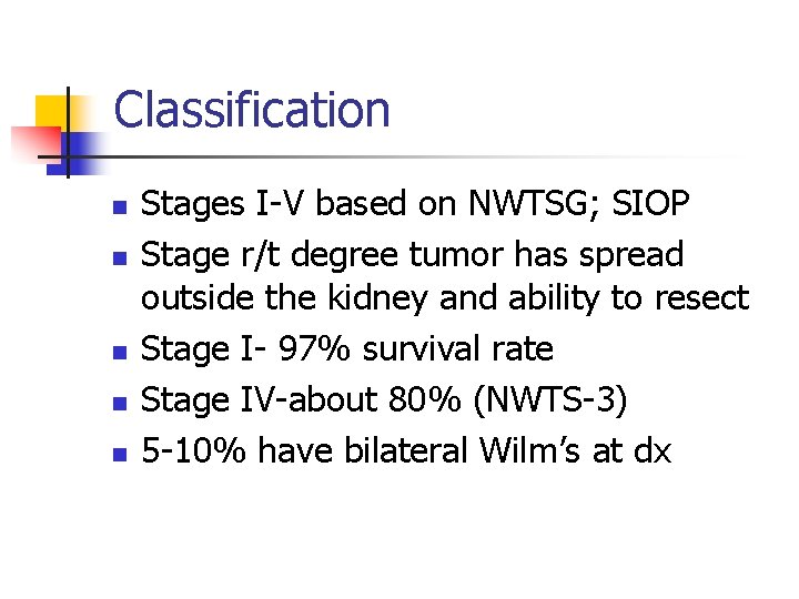 Classification n n Stages I-V based on NWTSG; SIOP Stage r/t degree tumor has