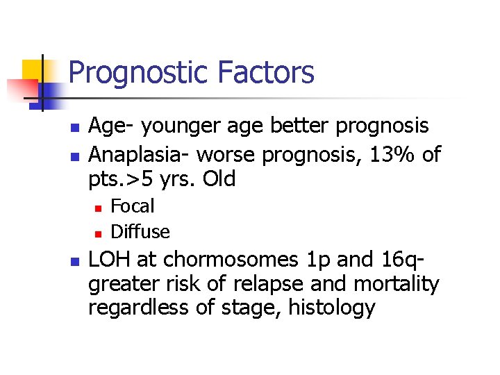 Prognostic Factors n n Age- younger age better prognosis Anaplasia- worse prognosis, 13% of