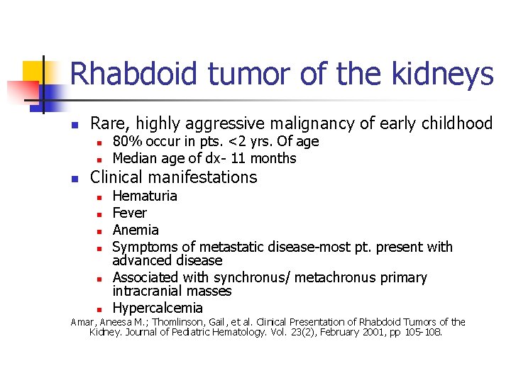 Rhabdoid tumor of the kidneys n Rare, highly aggressive malignancy of early childhood n