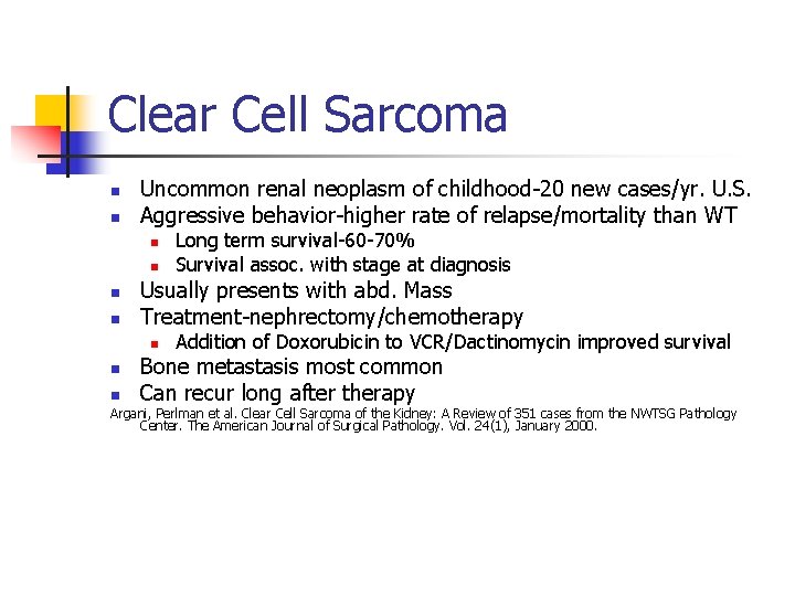 Clear Cell Sarcoma n n Uncommon renal neoplasm of childhood-20 new cases/yr. U. S.