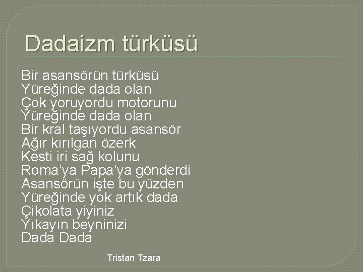 Dadaizm türküsü Bir asansörün türküsü Yüreğinde dada olan Çok yoruyordu motorunu Yüreğinde dada olan Dadaizm türküsü Bir asansörün türküsü Yüreğinde dada olan Çok yoruyordu motorunu Yüreğinde dada olan