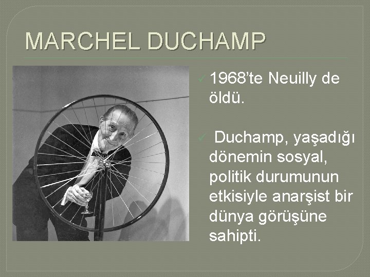 MARCHEL DUCHAMP ü 1968’te Neuilly de öldü. ü Duchamp, yaşadığı dönemin sosyal, politik durumunun MARCHEL DUCHAMP ü 1968’te Neuilly de öldü. ü Duchamp, yaşadığı dönemin sosyal, politik durumunun