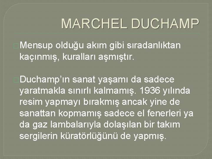 MARCHEL DUCHAMP �Mensup olduğu akım gibi sıradanlıktan kaçınmış, kuralları aşmıştır. �Duchamp’ın sanat yaşamı da MARCHEL DUCHAMP �Mensup olduğu akım gibi sıradanlıktan kaçınmış, kuralları aşmıştır. �Duchamp’ın sanat yaşamı da