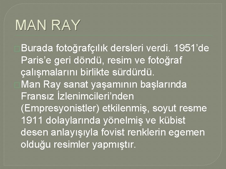 MAN RAY �Burada fotoğrafçılık dersleri verdi. 1951’de Paris’e geri döndü, resim ve fotoğraf çalışmalarını MAN RAY �Burada fotoğrafçılık dersleri verdi. 1951’de Paris’e geri döndü, resim ve fotoğraf çalışmalarını