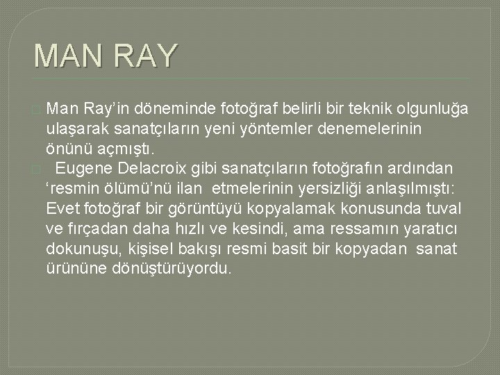 MAN RAY Man Ray’in döneminde fotoğraf belirli bir teknik olgunluğa ulaşarak sanatçıların yeni yöntemler MAN RAY Man Ray’in döneminde fotoğraf belirli bir teknik olgunluğa ulaşarak sanatçıların yeni yöntemler