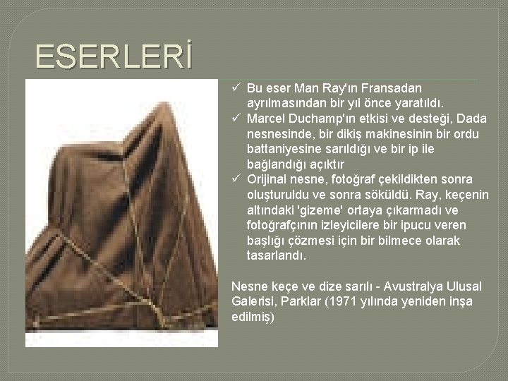 ESERLERİ ü Bu eser Man Ray'ın Fransadan ayrılmasından bir yıl önce yaratıldı. ü Marcel ESERLERİ ü Bu eser Man Ray'ın Fransadan ayrılmasından bir yıl önce yaratıldı. ü Marcel