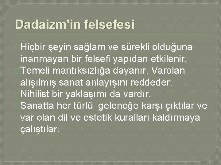 Dadaizm'in felsefesi �Hiçbir şeyin sağlam ve sürekli olduğuna inanmayan bir felsefi yapıdan etkilenir. �Temeli Dadaizm'in felsefesi �Hiçbir şeyin sağlam ve sürekli olduğuna inanmayan bir felsefi yapıdan etkilenir. �Temeli