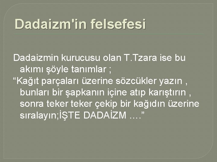 Dadaizm'in felsefesi Dadaizmin kurucusu olan T. Tzara ise bu akımı şöyle tanımlar ; “Kağıt Dadaizm'in felsefesi Dadaizmin kurucusu olan T. Tzara ise bu akımı şöyle tanımlar ; “Kağıt