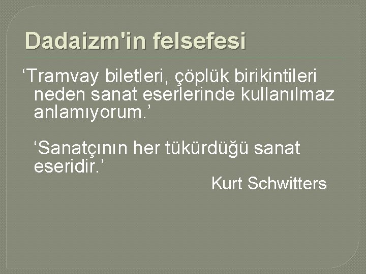Dadaizm'in felsefesi ‘Tramvay biletleri, çöplük birikintileri neden sanat eserlerinde kullanılmaz anlamıyorum. ’ ‘Sanatçının her Dadaizm'in felsefesi ‘Tramvay biletleri, çöplük birikintileri neden sanat eserlerinde kullanılmaz anlamıyorum. ’ ‘Sanatçının her
