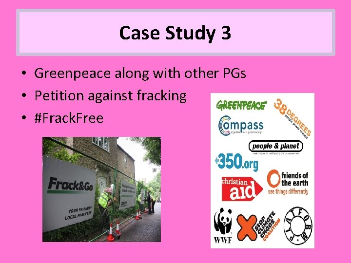 Case Study 3 • Greenpeace along with other PGs • Petition against fracking •