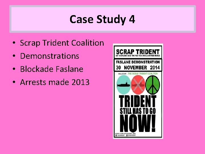 Case Study 4 • • Scrap Trident Coalition Demonstrations Blockade Faslane Arrests made 2013